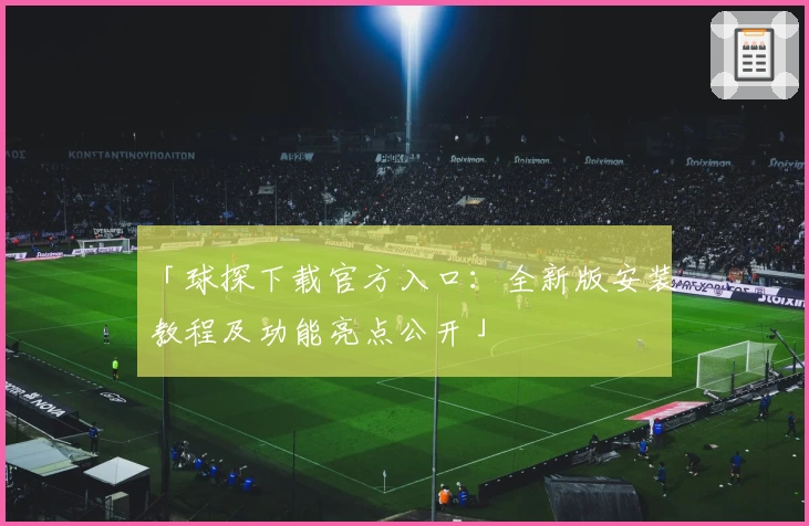 「球探下载官方入口：全新版安装教程及功能亮点公开」