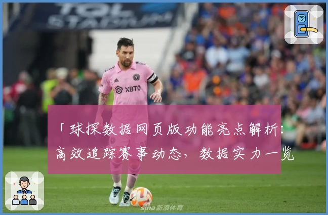 「球探数据网页版功能亮点解析：高效追踪赛事动态，数据实力一览无余」