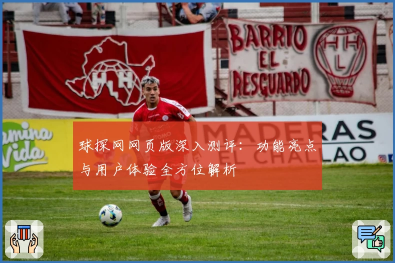 球探网网页版深入测评：功能亮点与用户体验全方位解析