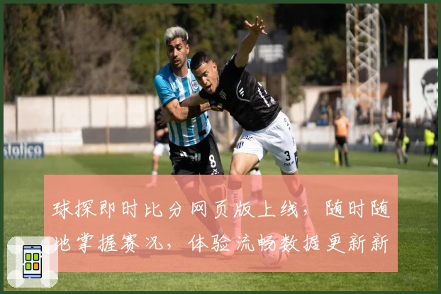 球探即时比分网页版上线，随时随地掌握赛况，体验流畅数据更新新模式