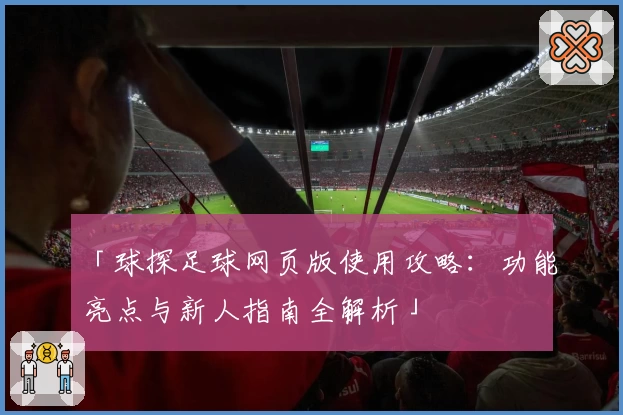 「球探足球网页版使用攻略：功能亮点与新人指南全解析」
