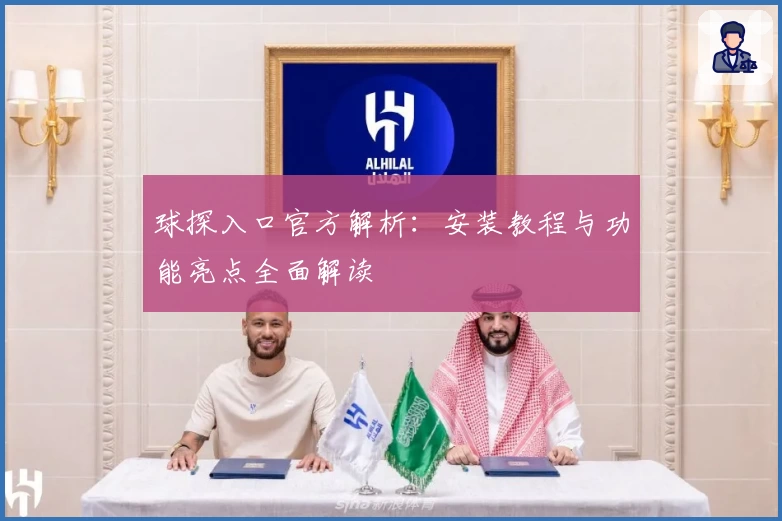 球探入口官方解析：安装教程与功能亮点全面解读
