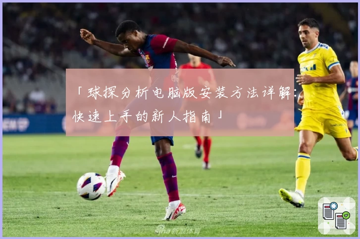 「球探分析电脑版安装方法详解：快速上手的新人指南」