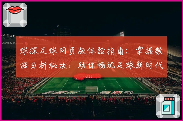 球探足球网页版体验指南：掌握数据分析秘诀，助你畅玩足球新时代