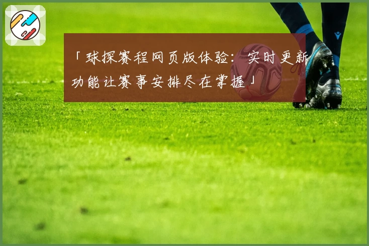 「球探赛程网页版体验:实时更新功能让赛事安排尽在掌握」