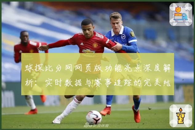 球探比分网网页版功能亮点深度解析：实时数据与赛事追踪的完美结合